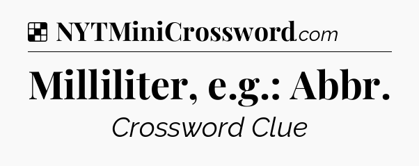 Solution: Milliliter, e.g.: Abbr - NYT Crossword