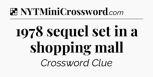 Solution: 1978 sequel set in a shopping mall - NYT Crossword
