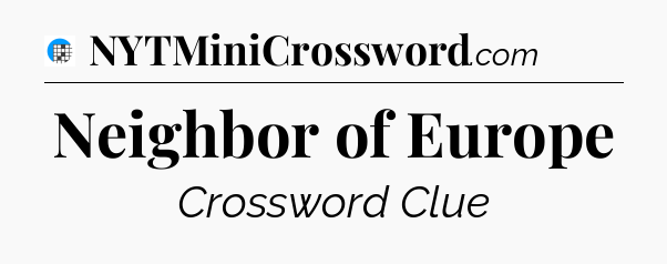 Neighbor of Europe Crossword Clue