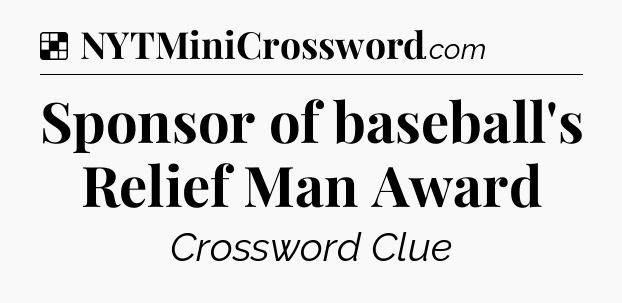 Solution: Sponsor of baseball's Relief Man Award - NYT Crossword