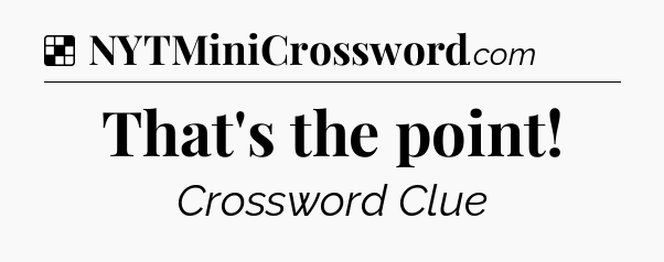 Solution: That's the point - NYT Crossword