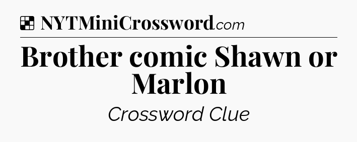 Solution: Brother comic Shawn or Marlon - NYT Crossword