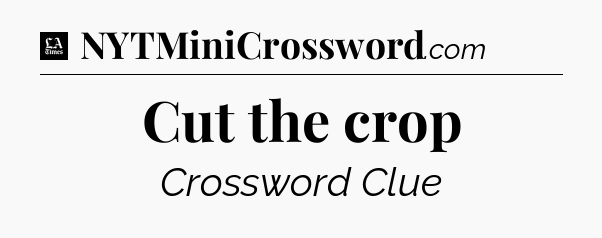 Cut the crop - LA Times Crossword