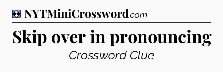 Solution: Skip over in pronouncing - NYT Mini Crossword
