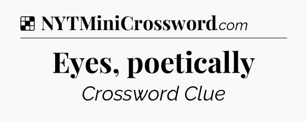 Solution: Eyes, poetically - NYT Crossword