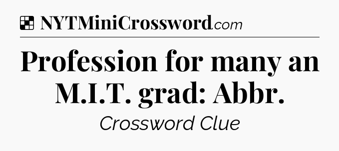 Solution: Profession for many an M.I.T. grad: Abbr - NYT Crossword