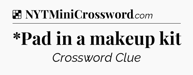 Solution: *Pad in a makeup kit - NYT Crossword