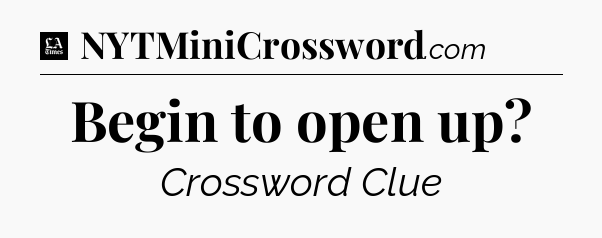 Begin to open up - LA Times Crossword
