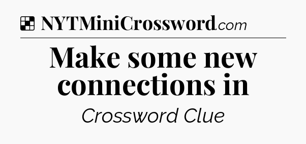 Solution: Make some new connections in - NYT Crossword