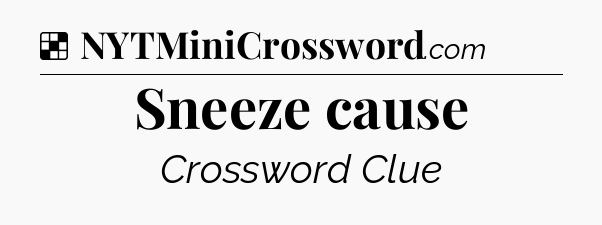Solution: Sneeze cause - NYT Crossword