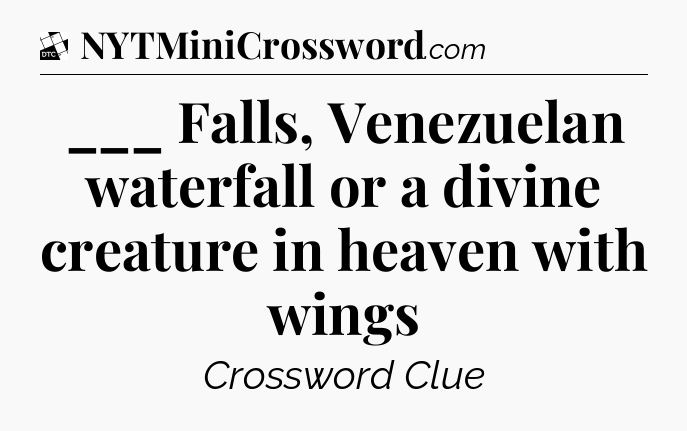 ___ Falls, Venezuelan waterfall or a divine creature in heaven with wings - Daily Themed Classic Crossword