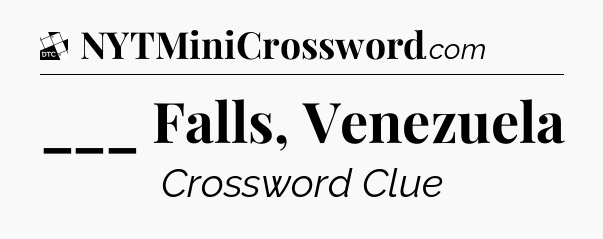 ___ Falls, Venezuela - Daily Themed Mini Crossword