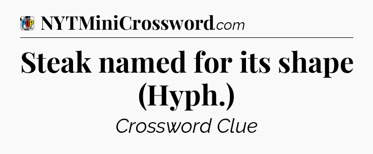Steak named for its shape (Hyph.) Crossword Clue