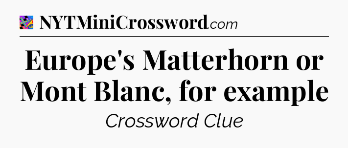 Europe's Matterhorn or Mont Blanc, for example Crossword Clue