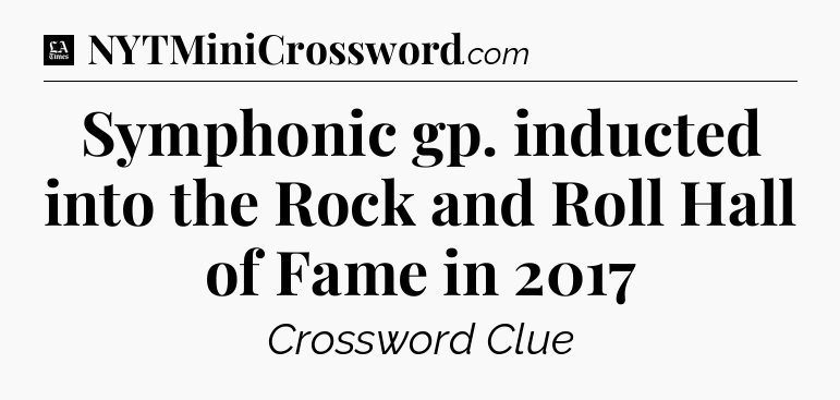 Symphonic gp. inducted into the Rock and Roll Hall of Fame in 2017 - LA Times Crossword