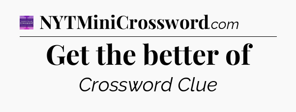 Get the better of - Thomas Joseph Crossword