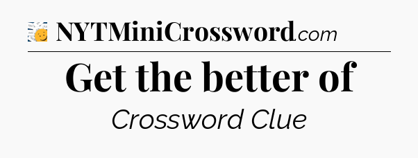 Get the better of - 7 Little Words