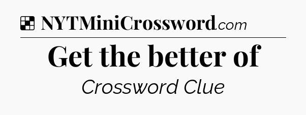 Solution: Get the better of - NYT Crossword