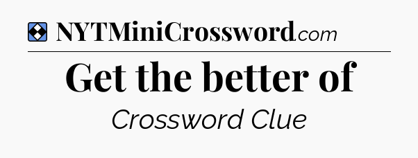 Solution: Get the better of - NYT Mini Crossword