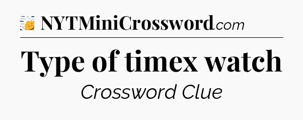 Type of timex watch - 7 Little Words