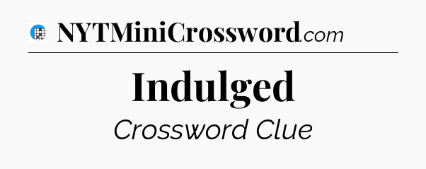 Indulged Crossword Clue