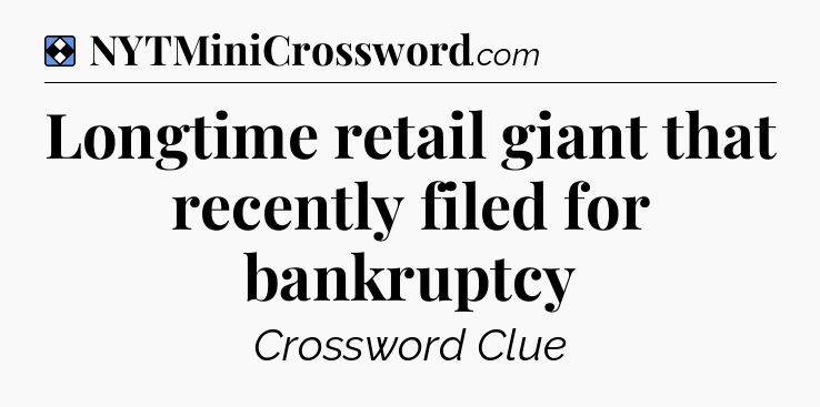 Solution: Longtime retail giant that recently filed for bankruptcy - NYT Mini Crossword