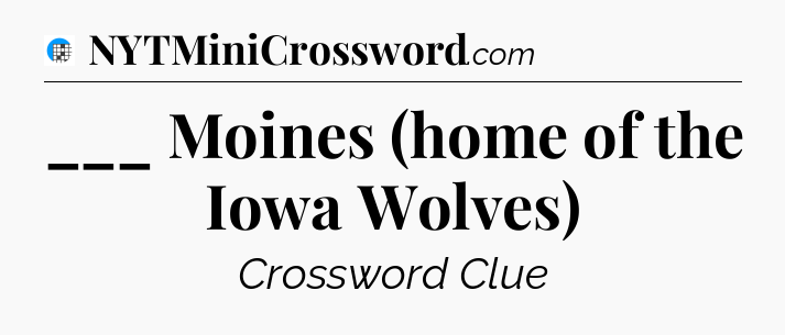 ___ Moines (home of the Iowa Wolves) Crossword Clue