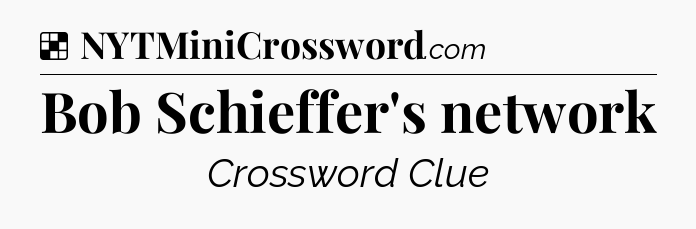 Solution: Bob Schieffer's network - NYT Crossword