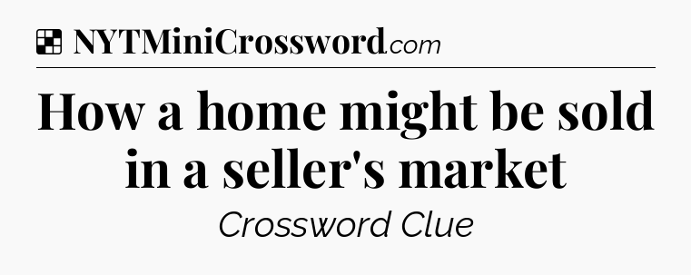 Solution: How a home might be sold in a seller's market - NYT Crossword
