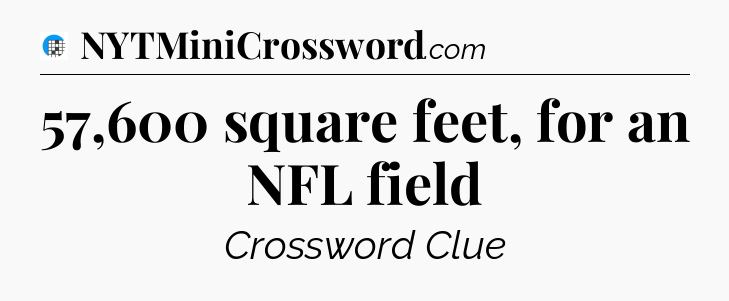 57,600 square feet, for an NFL field Crossword Clue