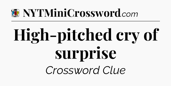 High-pitched cry of surprise Crossword Clue