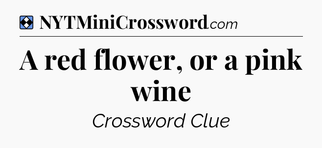 Solution: A red flower, or a pink wine - NYT Mini Crossword