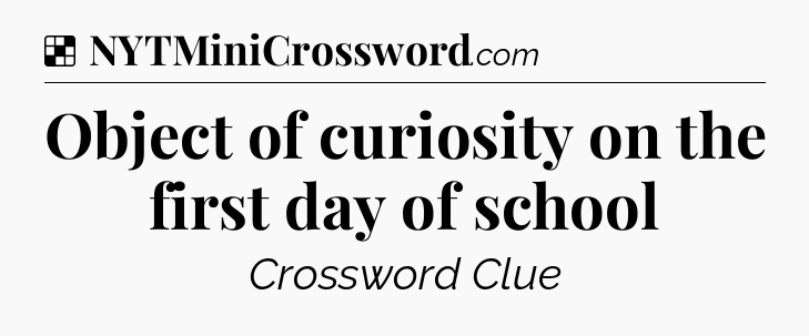 Solution: Object of curiosity on the first day of school - NYT Crossword