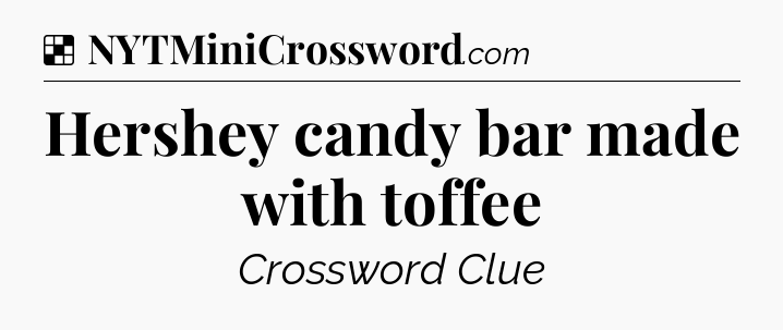 Solution: Hershey candy bar made with toffee - NYT Crossword