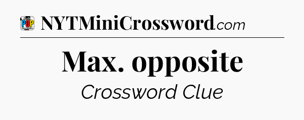 Max. opposite Crossword Clue