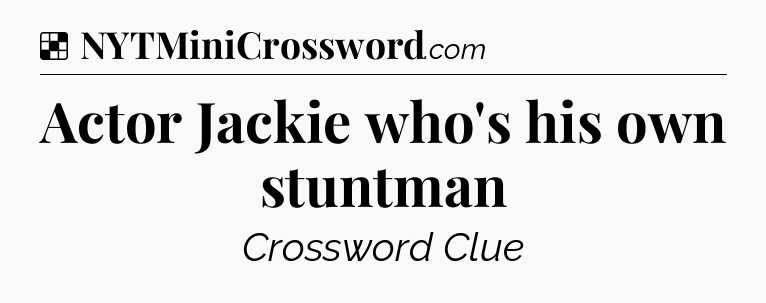 Solution: Actor Jackie who's his own stuntman - NYT Crossword