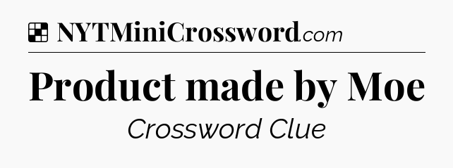 Solution: Product made by Moe - NYT Crossword