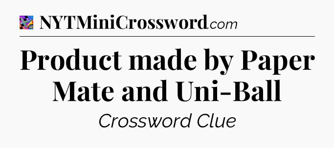 Product made by Paper Mate and Uni-Ball Crossword Clue