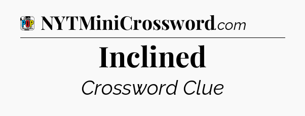 Inclined Crossword Clue