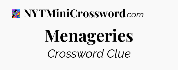 Menageries Crossword Clue
