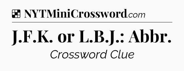 Solution: J.F.K. or L.B.J.: Abbr - NYT Crossword
