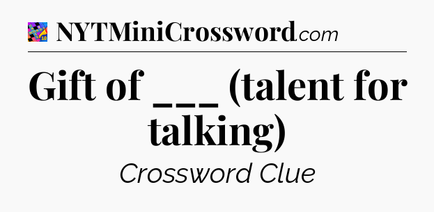 Gift of ___ (talent for talking) Crossword Clue