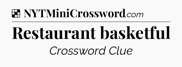 Solution: Restaurant basketful - NYT Crossword