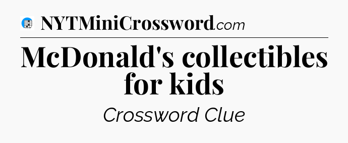 McDonald's collectibles for kids Crossword Clue
