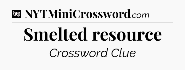 Smelted resource Crossword Clue