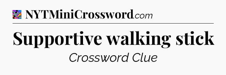 Supportive walking stick Crossword Clue