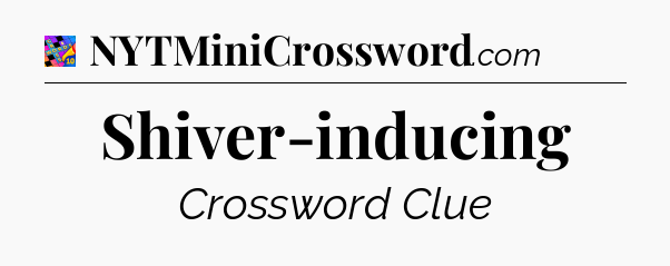 Shiver-inducing Crossword Clue