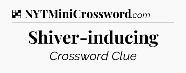 Solution: Shiver-inducing - NYT Crossword