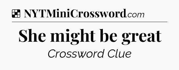 Solution: She might be great - NYT Crossword