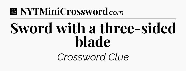 Sword with a three-sided blade - LA Times Crossword